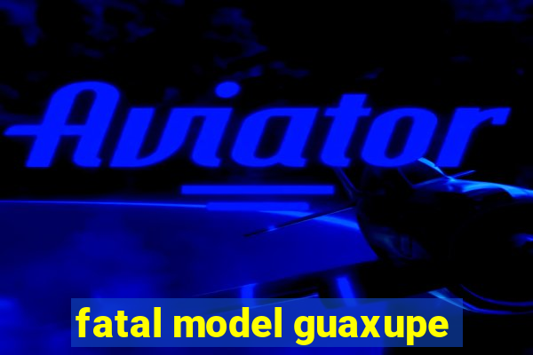 fatal model guaxupe